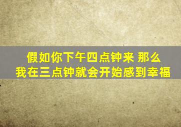 假如你下午四点钟来 那么我在三点钟就会开始感到幸福